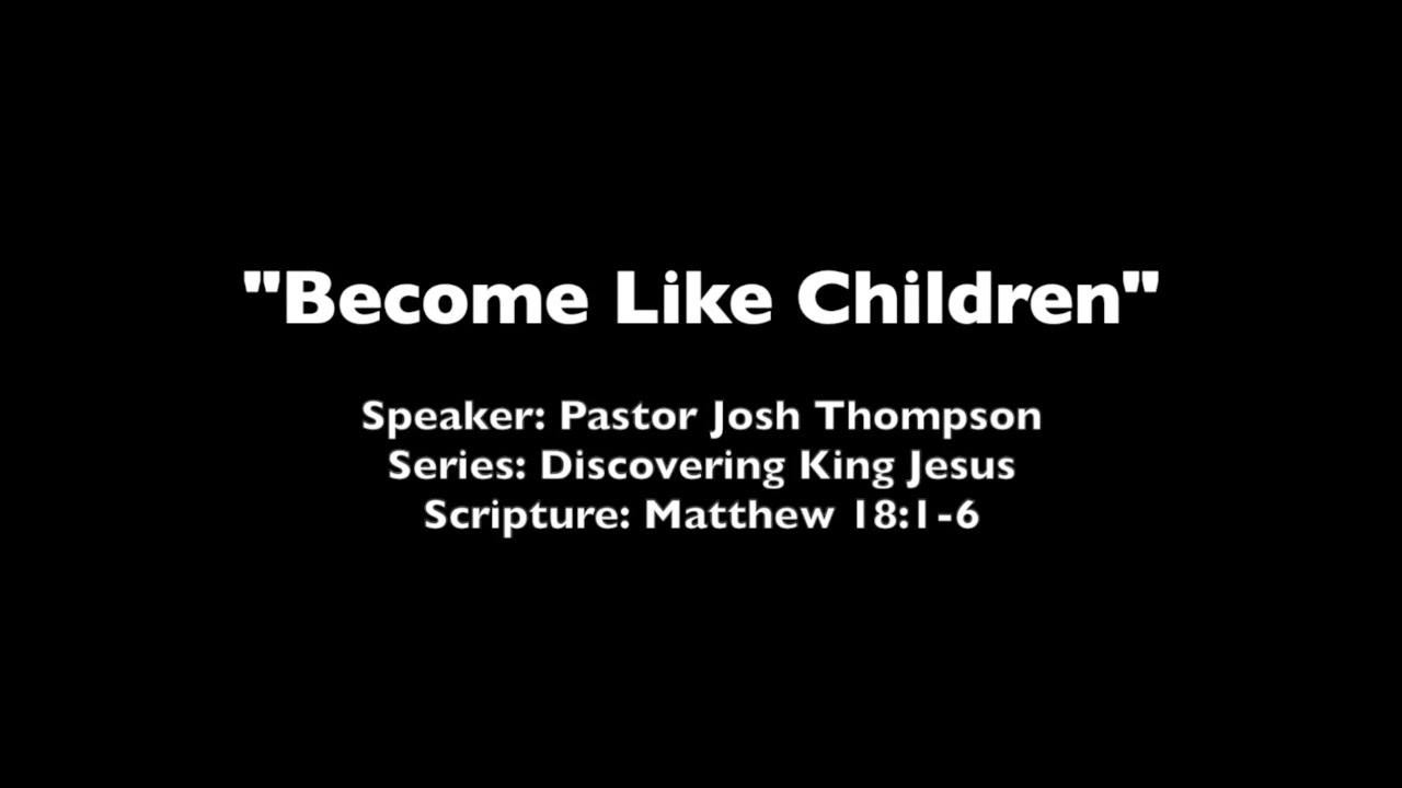 Become Like Children - Matthew 18:1-6
