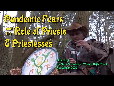 Pandemic Fears- and the Role of Priests and Priestesses (vlog by Mani -Wiccan Priest)