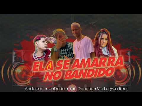 É O ANDERSON, É O DEDÉ, LARYSSA REAL FEAT, MC DANONE - ELA SE AMARRA NO BANDIDO 2022 LANÇAMENTO 💥