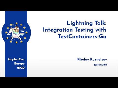 GopherCon Europe 2020 LT: Nikolay Kuznetsov - Integration Testing with TestContainers-Go