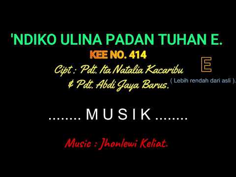 KEE 414 (Karaoke Version). E (lebih rendah). NDIKO ULINA PADAN TUHAN E.