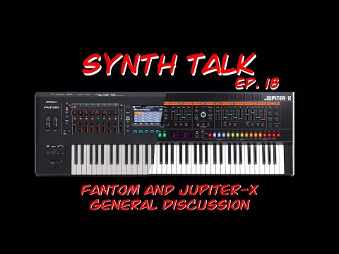 Synth Talk Ep. 18 - Roland Fantom and Jupiter X General Disccusion