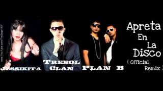 Plan B Ft. Trebol Clan &amp; Jessikita - Apreta En La Disco (Official Remix)