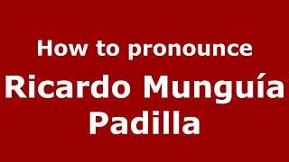 How to pronounce Ricardo Munguía Padilla