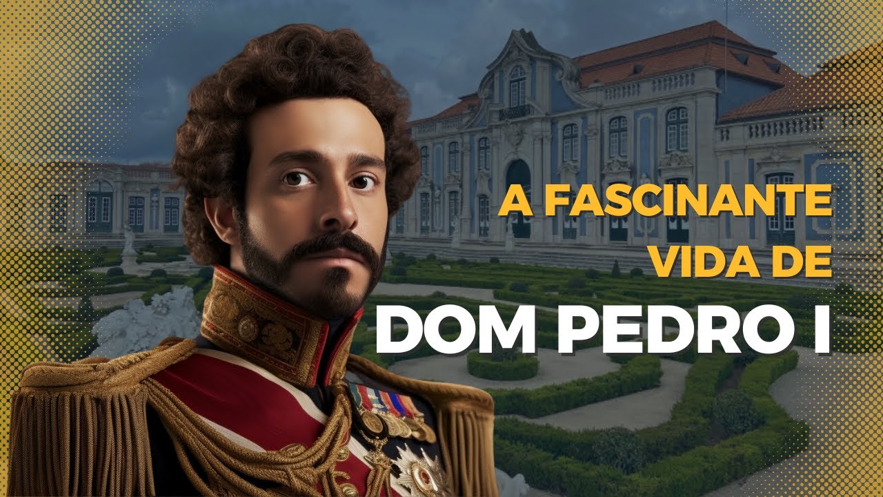 A FASCINANTE INFÂNCIA E VIDA DE DOM PEDRO I – O PRIMEIRO IMPERADOR DO BRASIL