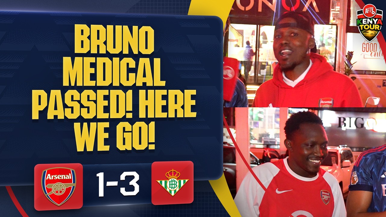 BRUNO MEDICAL PASSED! HERE WE GO! | Arsenal 1-3 Real Betis | AFTV Kenya Tour 🇰🇪