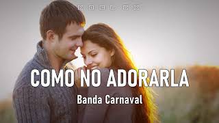 &quot;Como No Adorarla&quot; - Banda Carnaval (Letra)