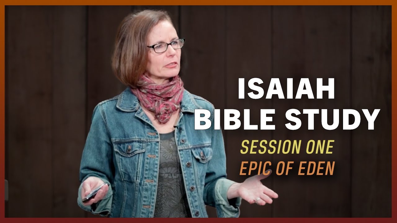 Isaiah Bible Study: Session 1 (Epic of Eden) with Sandra Richter