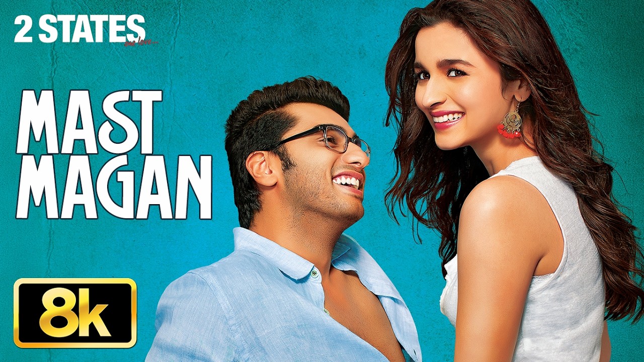 2 States: Mast Magan 8K Video Song | Arijit Singh | Alia Bhatt, Arjun Kapoor | Shankar Ehsaan Loy