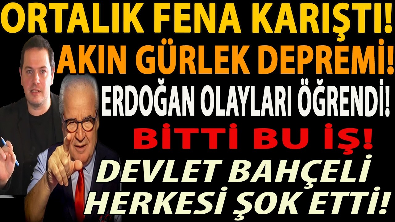 ORTALIK FENA KARIŞTI! AKIN GÜRLEK DEPREMİ! ERDOĞAN OLAYLARI ÖĞRENDİ! DEVLET BAHÇELİ HERKESİ ŞOK ETTİ