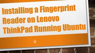 Installing a Fingerprint Reader on Lenovo ThinkPad Running Ubuntu