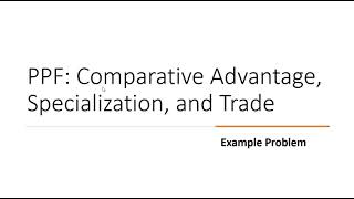 PPF: Specialization, Comparative Advantage, and Trade