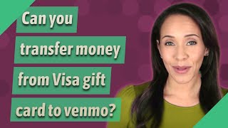 Can you transfer money from Visa gift card to venmo?