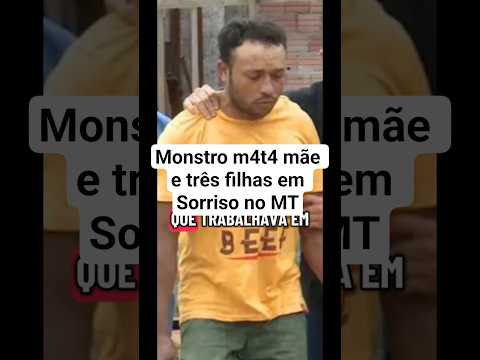 Pedreiro Gilberto Rodrigues dos Anjos m4t4 mãe e três filhas em Sorriso no Mato Grosso