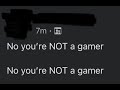 No You Re NOT A Gamer CopyPasta