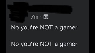 No Youre NOT A Gamer (CopyPasta)