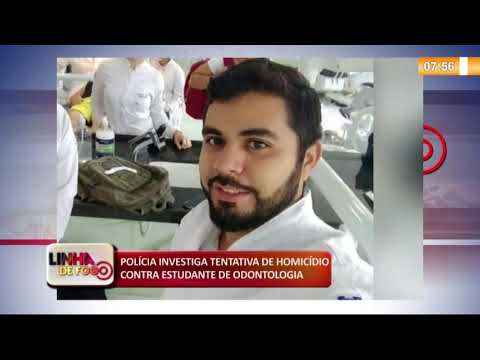 LINHA DE FOGO (28 11) POLíCIA INVESTIGA TENTATIVA DE HOMICíDIO CONTRA ESTUDANTE DE ODONTOLOGIA