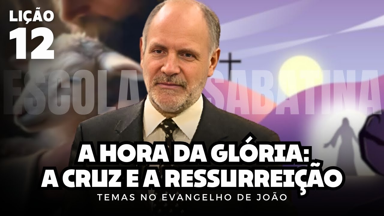 Escola Sabatina - Lição 12 | A Hora da Glória: A Cruz e a Ressurreição