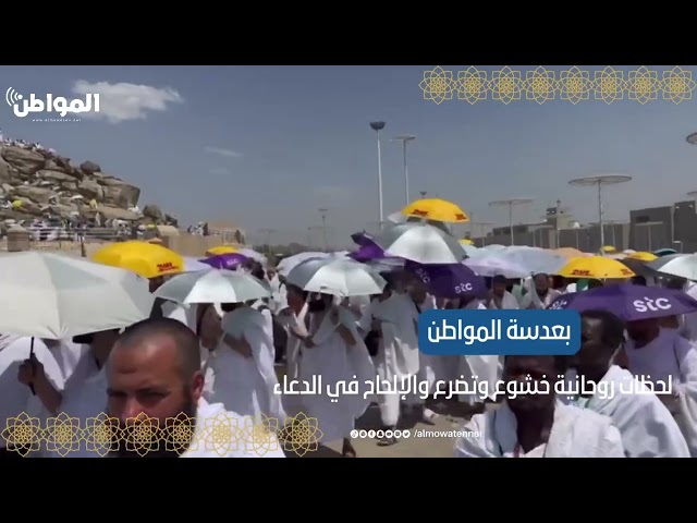 “المواطن” توثق خشوع الحجاج على صعيد ⁧‫عرفات‬⁩ وإلحاحهم في الدعاء
