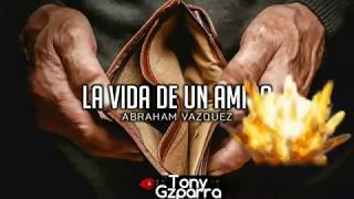 LA VIDA DE UN AMIGO ABRAHAM VAZQUEZ LO MAS NUEVO (2018)