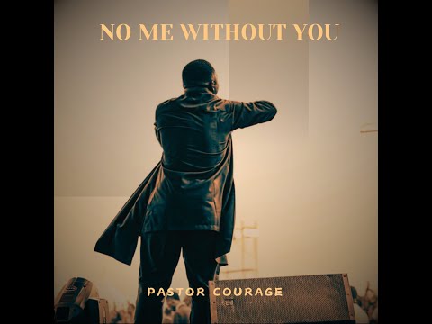 Pastor COURAGE- No Me Without You