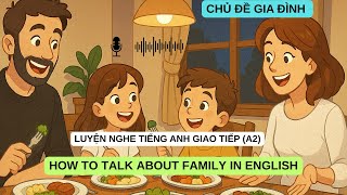LUYỆN NGHE TIẾNG ANH GIAO TIẾP - NÓI VỀ CHỦ ĐỀ GIA ĐÌNH BẰNG TIẾNG ANH - ENGLISH PODCAST