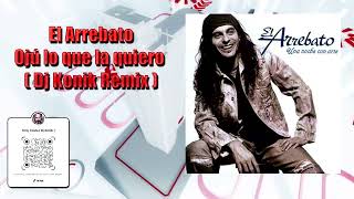 El Arrebato - Ojú lo que la quiero ( Dj Konik Remix )
