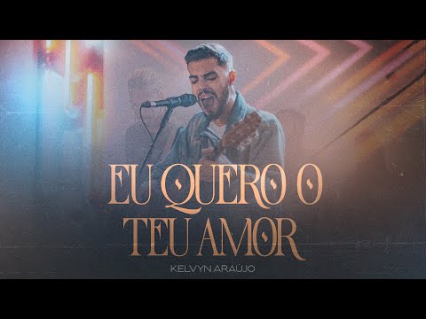 Eu Quero O Teu Amor - Kelvyn Araújo