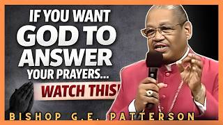 Bishop G.E. Patterson | If You Want God to Answer Your Prayers, Watch This