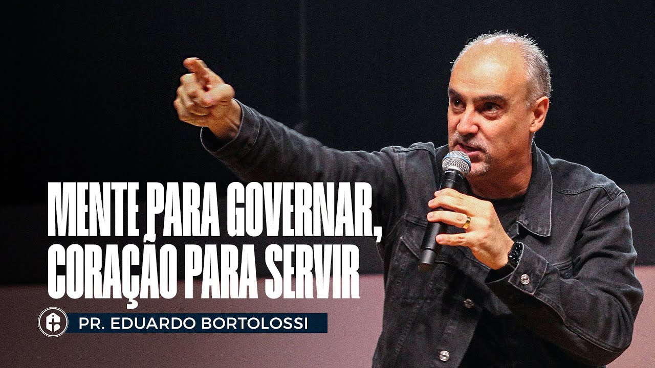 MENTE PARA GOVERNAR, CORAÇÃO PARA SERVIR || Pr. Eduardo Bortolossi