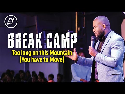 BREAK CAMP // Too Long on this mountain (You have to move) //Ps Andrew Kimuli