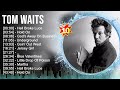 T O M W A I T S Greatest Hits 2023 Top 100 Artists To Listen