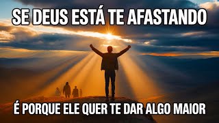 Se Deus Está Te Afastando de Alguém, É Porque Ele Quer Te Dar Algo Muito Maior