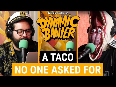 Dynamic Banter 171 - A Taco No One Asked For