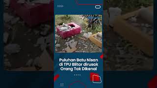 Puluhan Batu Nisan di TPU Blitar Dirusak Orang Tak Dikenal, Pelaku Tinggalkan Surat Peringatan