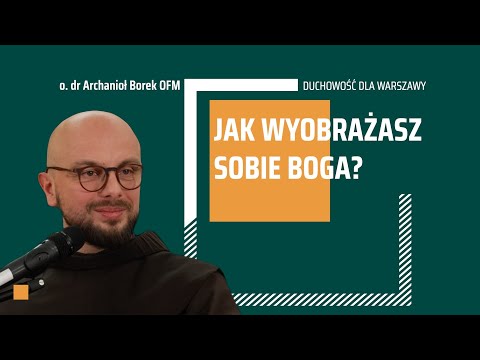 O kształtowaniu obrazu Boga - o. dr Archanioł Borek OFM. Duchowość dla Warszawy.
