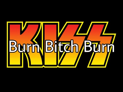 Burn Bitch Burn - KISS
