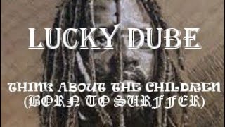 Lucky Dube - Think about the children (born to suffer) lyrics