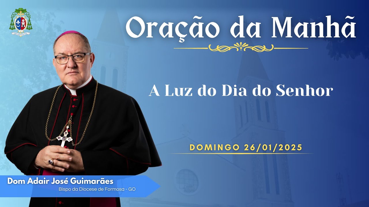 ORAÇÃO DA MANHÃ - 26.01.2025 - A Luz do Dia do Senhor