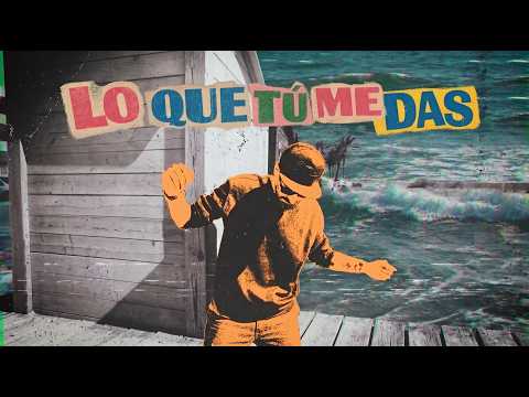 Lo que tú me das