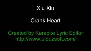 Crank Heart - Xiu Xiu karaoke