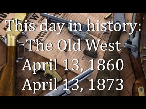 This day in history: The Old West    April 13, 1860/1873