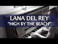 Lana Del Rey - High By The Beach (Piano Cover ...