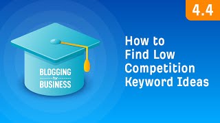 How to Find Low Competition Keyword Ideas [4.4]