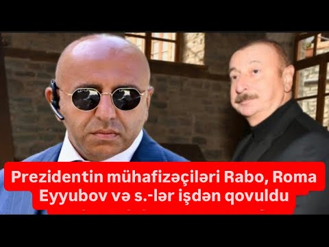 Prezidentin mühafizəçiləri Rabo, Roma Eyyubov və s.-lər işdən qovuldu
