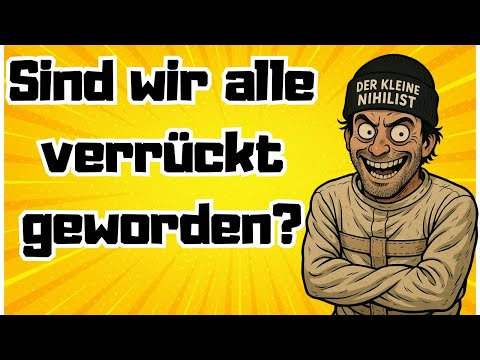 Sind wir alle verrückt geworden?