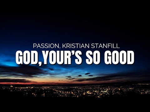 God, You're So Good Lyrics - Passion, Kristian Stanfill