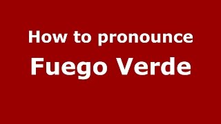 How to pronounce Fuego Verde