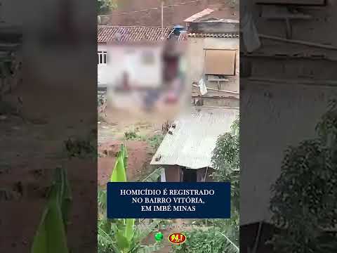 HOMICÍDIO É REGISTRADO NO BAIRRO VITÓRIA, EM IMBÉ MINAS