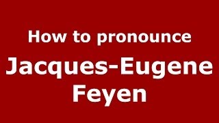 How to pronounce Jacques-Eugene Feyen